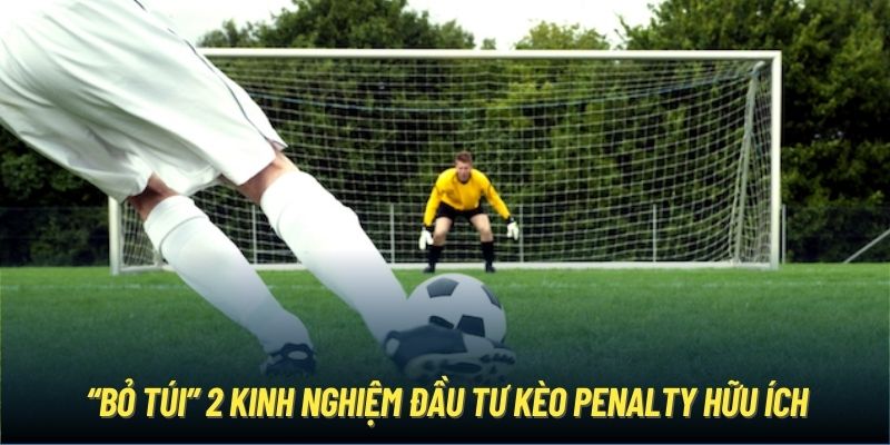 “Bỏ túi” 2 kinh nghiệm đầu tư kèo penalty hữu ích