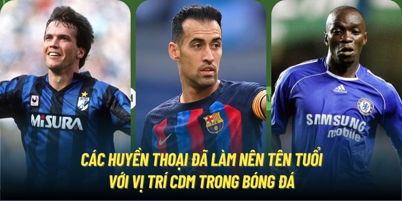 Các huyền thoại đã làm nên tên tuổi với vị trí CDM trong bóng đá