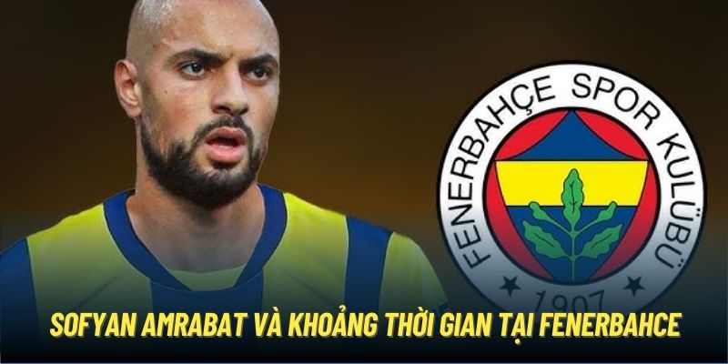 Sofyan Amrabat và khoảng thời gian tại Fenerbahce