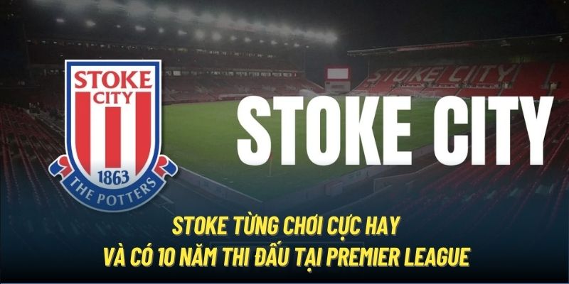 Stoke từng chơi cực hay và có 10 năm thi đấu tại Premier League